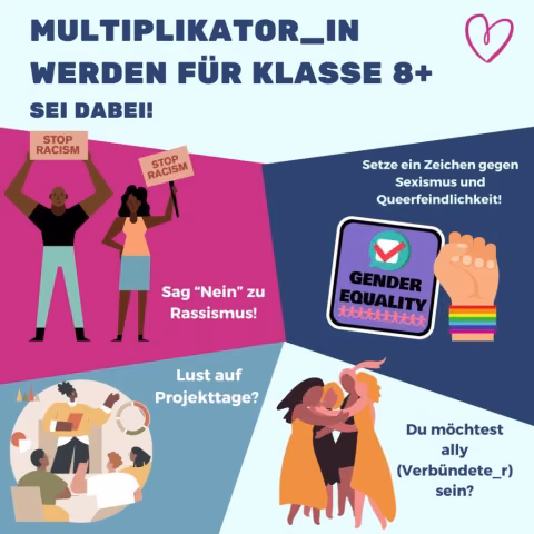 Multiplikator_in werden für Klasse 8+ Sei dabei! Sag nein zu Rassismus! Setze ein Zeichen gegen Sexismus und Queerfeindlichkeit! Lust auf Projekttage? Du möchtest Verbündete_r sein?
